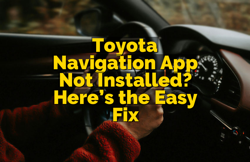 Toyota Navigation App Not Installed? Here’s the Easy Fix